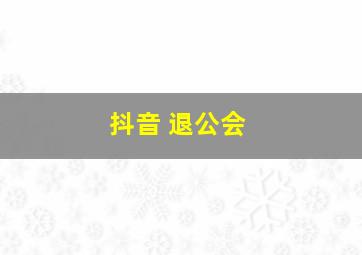 抖音 退公会